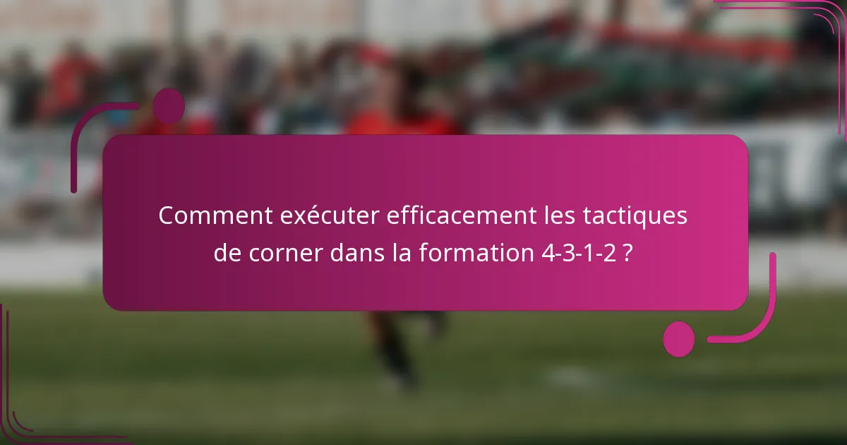 Comment exécuter efficacement les tactiques de corner dans la formation 4-3-1-2 ?