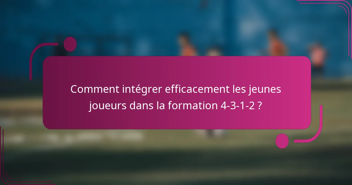 Comment intégrer efficacement les jeunes joueurs dans la formation 4-3-1-2 ?