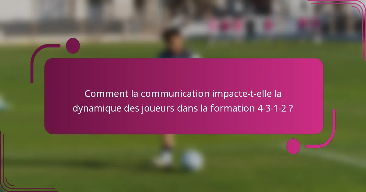Comment la communication impacte-t-elle la dynamique des joueurs dans la formation 4-3-1-2 ?