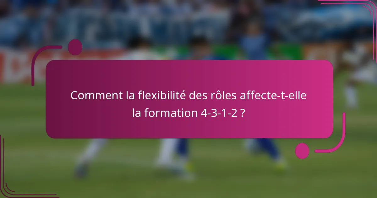 Comment la flexibilité des rôles affecte-t-elle la formation 4-3-1-2 ?