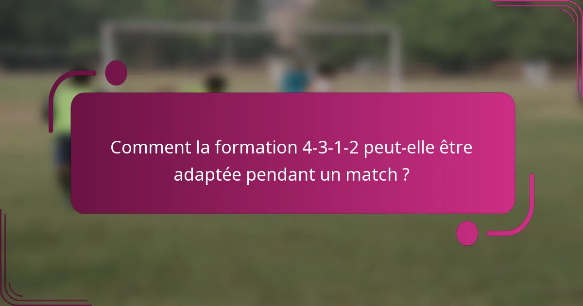 Comment la formation 4-3-1-2 peut-elle être adaptée pendant un match ?