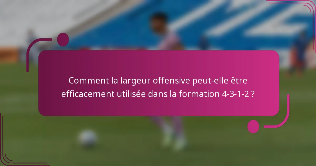 Comment la largeur offensive peut-elle être efficacement utilisée dans la formation 4-3-1-2 ?