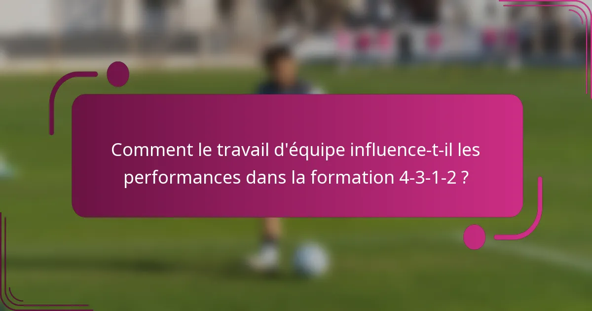 Comment le travail d'équipe influence-t-il les performances dans la formation 4-3-1-2 ?