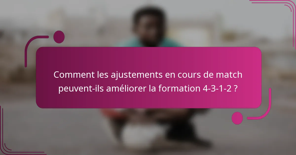 Comment les ajustements en cours de match peuvent-ils améliorer la formation 4-3-1-2 ?