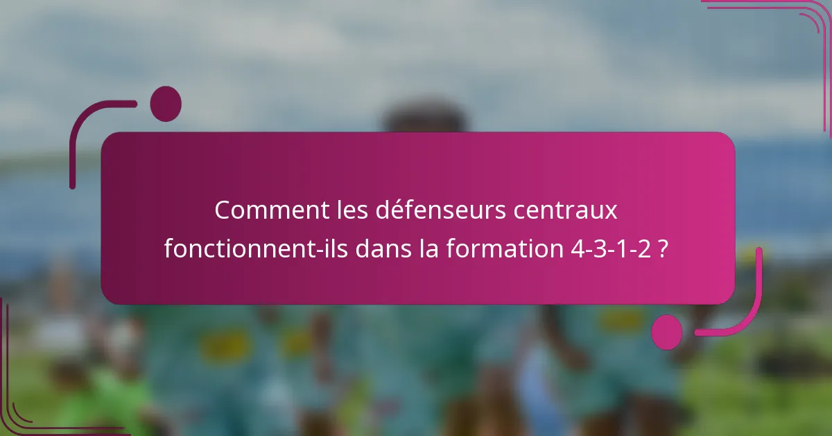 Comment les défenseurs centraux fonctionnent-ils dans la formation 4-3-1-2 ?