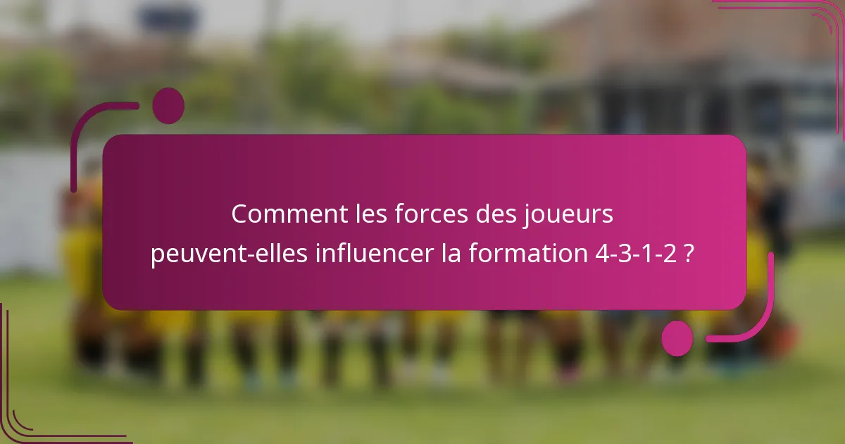 Comment les forces des joueurs peuvent-elles influencer la formation 4-3-1-2 ?