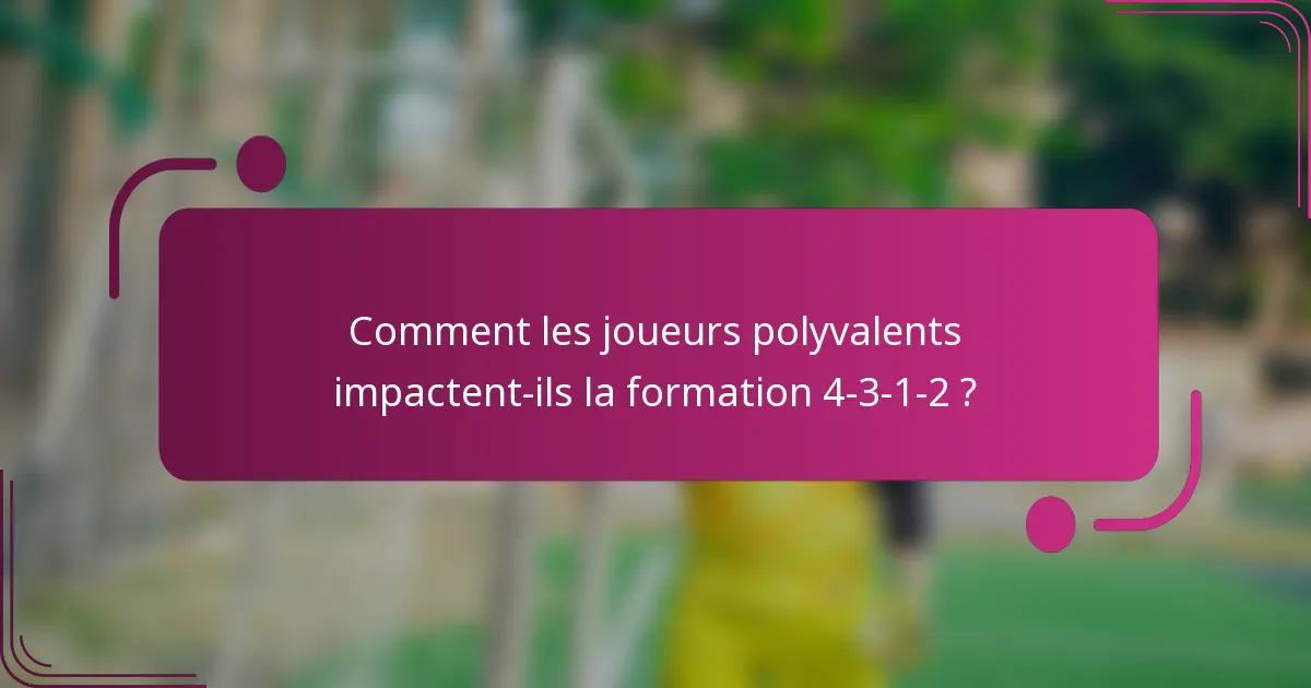 Comment les joueurs polyvalents impactent-ils la formation 4-3-1-2 ?