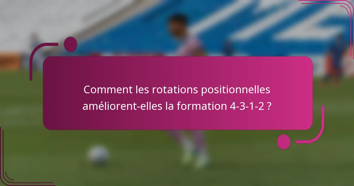 Comment les rotations positionnelles améliorent-elles la formation 4-3-1-2 ?