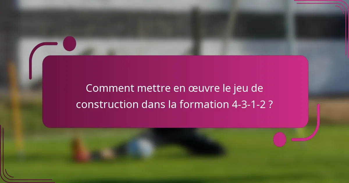 Comment mettre en œuvre le jeu de construction dans la formation 4-3-1-2 ?