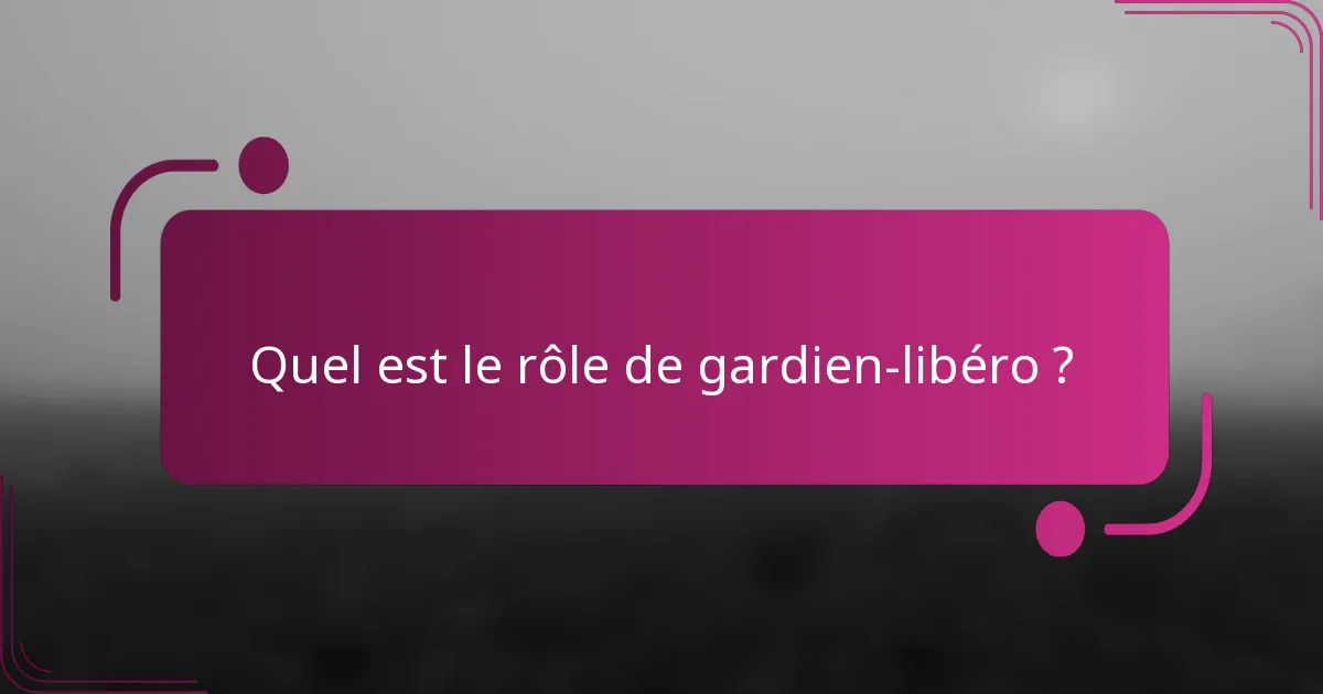 Quel est le rôle de gardien-libéro ?