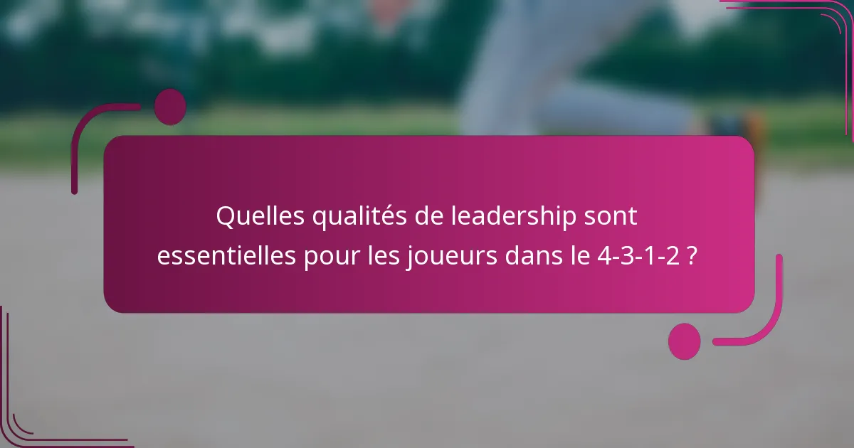 Quelles qualités de leadership sont essentielles pour les joueurs dans le 4-3-1-2 ?