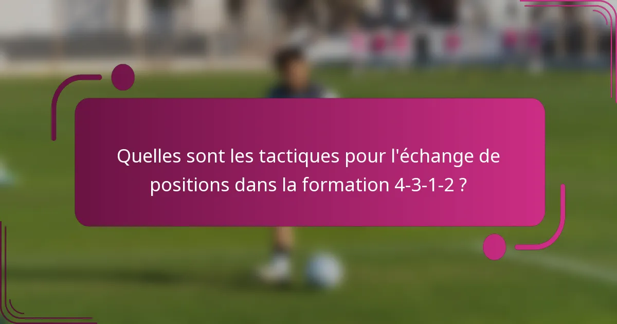 Quelles sont les tactiques pour l'échange de positions dans la formation 4-3-1-2 ?