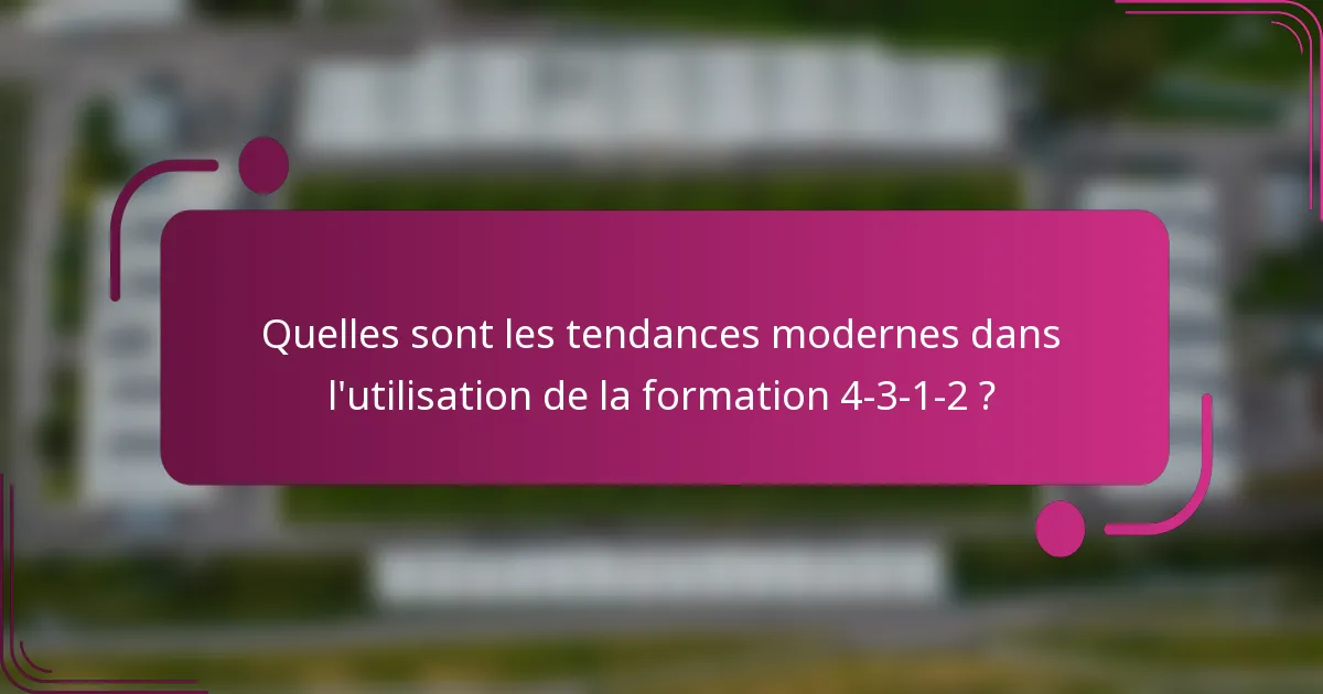 Quelles sont les tendances modernes dans l'utilisation de la formation 4-3-1-2 ?