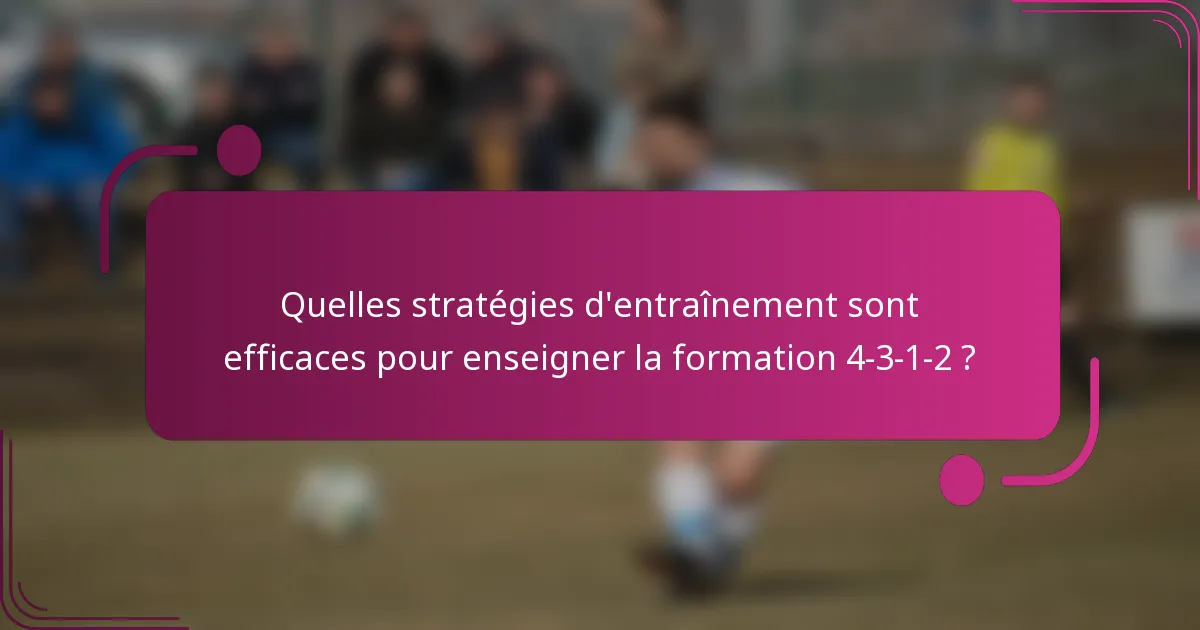 Quelles stratégies d'entraînement sont efficaces pour enseigner la formation 4-3-1-2 ?