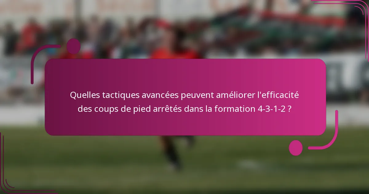 Quelles tactiques avancées peuvent améliorer l'efficacité des coups de pied arrêtés dans la formation 4-3-1-2 ?
