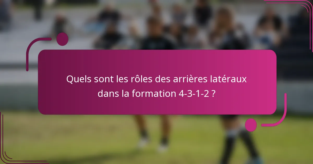Quels sont les rôles des arrières latéraux dans la formation 4-3-1-2 ?