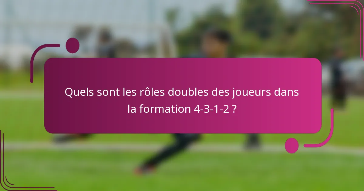 Quels sont les rôles doubles des joueurs dans la formation 4-3-1-2 ?