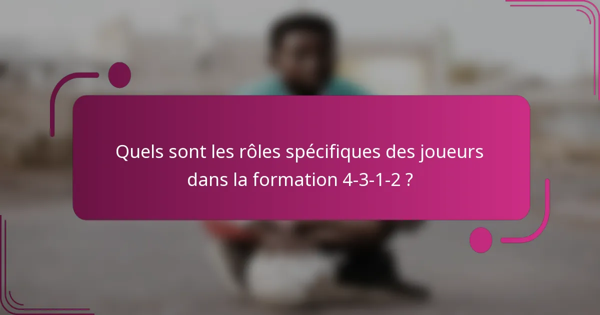 Quels sont les rôles spécifiques des joueurs dans la formation 4-3-1-2 ?