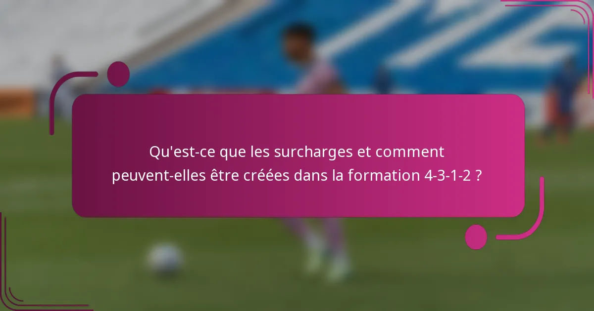Qu'est-ce que les surcharges et comment peuvent-elles être créées dans la formation 4-3-1-2 ?